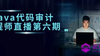 Java代码审计工程师直播第六期 Java代码审计工程师直播第六期
