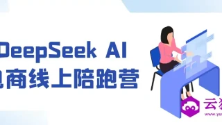 DeepSeek AI电商线上陪跑营 DeepSeek AI电商线上陪跑营