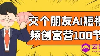 交个朋友AI短视频创富营100节