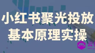 小红书聚光投放基本原理实操 小红书聚光投放基本原理实操