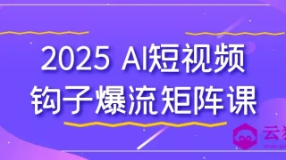 2025 AI短视频钩子爆流矩阵课 2025 AI短视频钩子爆流矩阵课