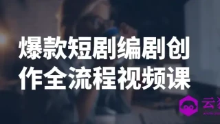 爆款短剧编剧创作全流程视频课 爆款短剧编剧创作全流程视频课