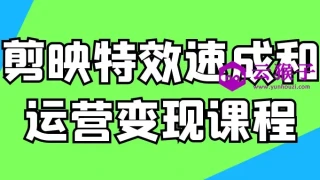 剪映特效速成和运营变现课程
