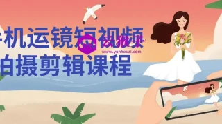 手机运镜短视频拍摄剪辑课程 手机运镜短视频拍摄剪辑课程