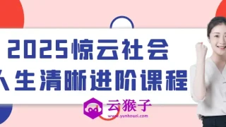 2025惊云社会人生清晰进阶课程 2025惊云社会人生清晰进阶课程