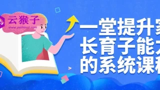 一堂提升家长育子能力的系统课程 一堂提升家长育子能力的系统课程