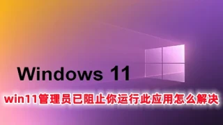win11管理员已阻止你运行此应用怎么解决(win11怎么解除管理员限制)